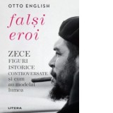 Falsi Eroi. Zece figure istorice controversate si cum au modelat lumea - Ondine-Cristina Dascalita, Otto English