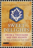 Sweet Delights from a Thousand and One Nights: The Story of Traditional Arab Sweets | Habeeb Salloum, Muna Salloum, Leila Salloum Elias, I.B.Tauris &amp; Co Ltd