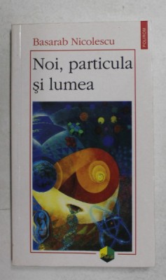 NOI , PARTICULA SI LUMEA de BASARAB NICOLESCU , 2002 foto