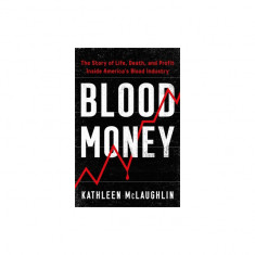 Blood Money: The Story of Life, Death, and Profit Inside America's Blood Industry