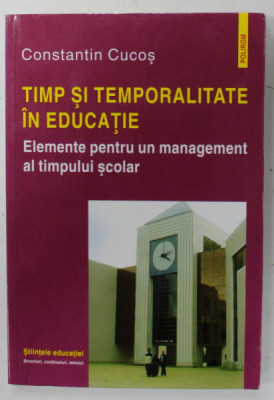 TIMP SI TEMPORALITATE IN EDUCATIE , ELEMENTE PENTRU UN MANGEMENT AL TIMPULUI SCOLAR de CONSTANTIN CUCOS , 2002 foto