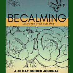 Becalming - Dare to Tame Your Inner Critic: A 30 Day Guided Journal for Women