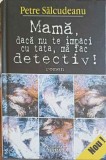 MAMA, DACA NU TE IMPACI CU TATA, MA FAC DETECTIV!-PETRE SALCUDEANU-224125