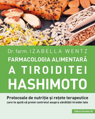 Farmacologia alimentară a tiroiditei Hashimoto. Protocoale de nutriție și rețete terapeutice care te ajută să preiei controlul asupra sănătății tiroid foto