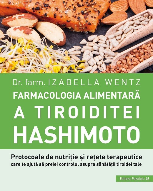 Farmacologia alimentară a tiroiditei Hashimoto. Protocoale de nutriție și rețete terapeutice care te ajută să preiei controlul asupra sănătății tiroid