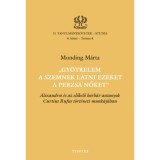 Gy&ouml;trelem a szemnek l&aacute;tni ezeket a perzsa nőket - Alexandros &eacute;s az előkelő barb&aacute;r asszonyok Curtius Rufus t&ouml;rt&eacute;neti munk&aacute;j&aacute;ban - Munding M&aacute;rta