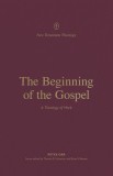 The Beginning of the Gospel: A Theology of Mark
