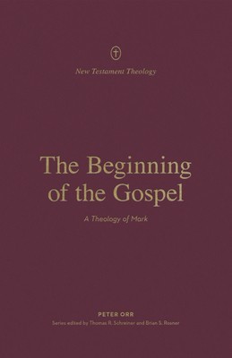 The Beginning of the Gospel: A Theology of Mark