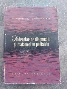 Indreptar de diagnostic si tratament in pediatrie- C. Constantinescu, V. Petrescu-Coman foto