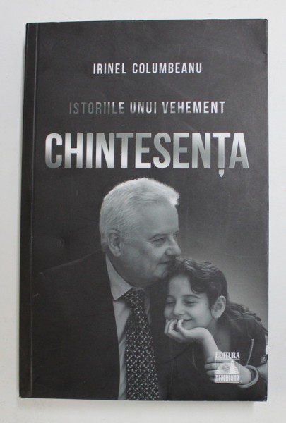 ISTORIILE UNUI VEHEMENT , CHINTESENTA , VOLUMUL III de IRINEL COLUMBEANU , 2021