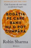 Bogatia pe care banii nu o pot cumpara. Cele 8 secrete ale unei vieti cu adevarat bogate - Robin Sharma