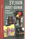 Balamuc la Bucuresti - Sylvain Audet-Gainar