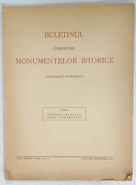 BULETINUL COMISIUNII MONUMENTELOR ISTORICE , PUBLICATIUNE TRIMESTRIALA : TETRAEVANGHELIARUL DE LA CALDARUSANI de I. BARNEA , 1944
