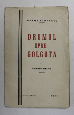 DRUMUL SPRE GOLGOTA de PETRE FLORESCU , LEGENDE BIBLICE , 1931 foto