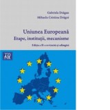 Uniunea Europeana. Etape, institutii, mecanisme. Editia a doua, revizuita si adaugita - Gabriela Dragan, Mihaela Cristina Dragoi