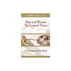 Man and Woman He Created Them: A Theology of the Body