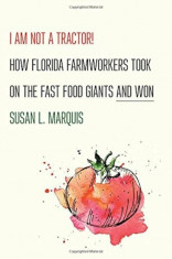I Am Not a Tractor!: How Florida Farmworkers Took on the Fast Food Giants and Won, Hardcover/Susan L. Marquis foto