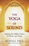 The Yoga of Sound: Tapping the Hidden Power of Music and Chant