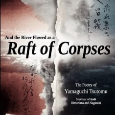 And the River Flowed as a Raft of Corpses: The Poetry of Yamaguchi Tsutomu, Survivor of Both Hiroshima and Nagasaki