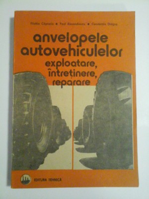 ANVELOPELE AUTOVEHICULELOR * Exploatare, intretinere, reparare - F. Capruciu; P. Alexandrescu; C. Dragus foto