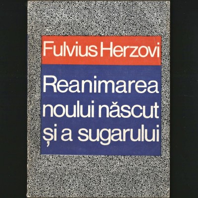 REANIMAREA Noului Născut și a Sugarului - FULVIUS HERZOVI- Respiratorie, Hemodinamică, Umorală, Neurologică, Hematologică - PROCEDEE / Copil, sugar foto