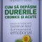 CUM SA DEPASIM DURERILE CRONICE SI ACUTE. SOLUTII DE TRATAMENT BAZATE PE TIPUL DUMNEAVOASTRA EMOTIONAL-MARC-246623