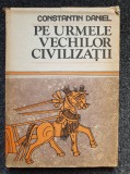 PE URMELE VECHILOR CIVILIZATII - Constantin Daniel