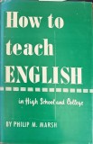 HOW TO TEACH ENGLISH IN HIGH SCHOOL AND COLLEGE-PHILIP M. MARSH-243840