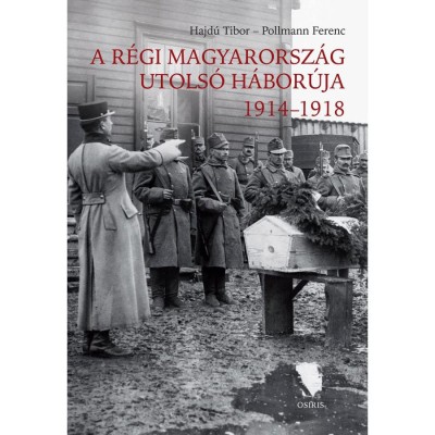 A r&amp;eacute;gi Magyarorsz&amp;aacute;g utols&amp;oacute; h&amp;aacute;bor&amp;uacute;ja 1914-1918 - Hajd&amp;uacute; Tibor foto