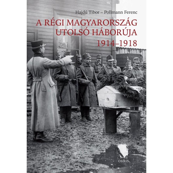 A r&eacute;gi Magyarorsz&aacute;g utols&oacute; h&aacute;bor&uacute;ja 1914-1918 - Hajd&uacute; Tibor