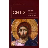 Ghid pentru creștinul &icirc;ncepător - Paperback brosat - Pr. Alexandru Torik - Sophia