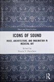 Icons of Sound. Voicem Architecture, and Imagination in Medieval Art. Edited by Bissera V. Pentcheva