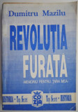 Cumpara ieftin Revolutia furata &ndash; Dumitru Mazilu