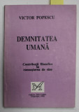 DEMNITATEA UMANA , CONTRIBUTII FILOSOFICE LA CUNOASTEREA DE SINE de VICTOR POPESCU , 1998 , DEDICATIE *