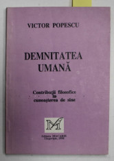 DEMNITATEA UMANA , CONTRIBUTII FILOSOFICE LA CUNOASTEREA DE SINE de VICTOR POPESCU , 1998 , DEDICATIE * foto