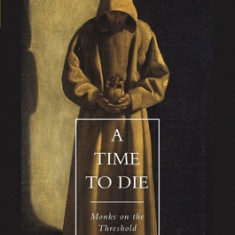 A Time to Die: Monks on the Threshold of Eternal Life