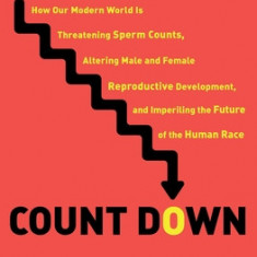 Count Down: How Our Modern World Is Threatening Sperm Counts, Altering Male and Female Reproductive Development, and Imperiling th