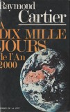 Raymond Cartier - A dix mille jours de l&#039;an 2000