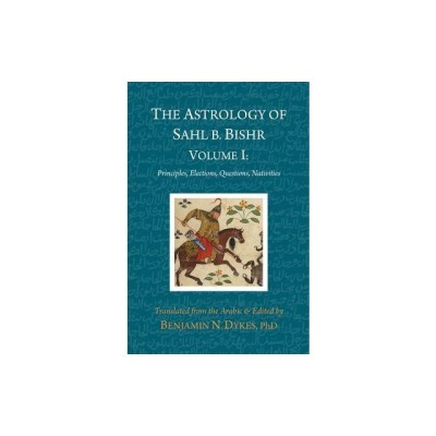 The Astrology of Sahl B. Bishr: Volume I: Principles, Elections, Questions, Nativities foto