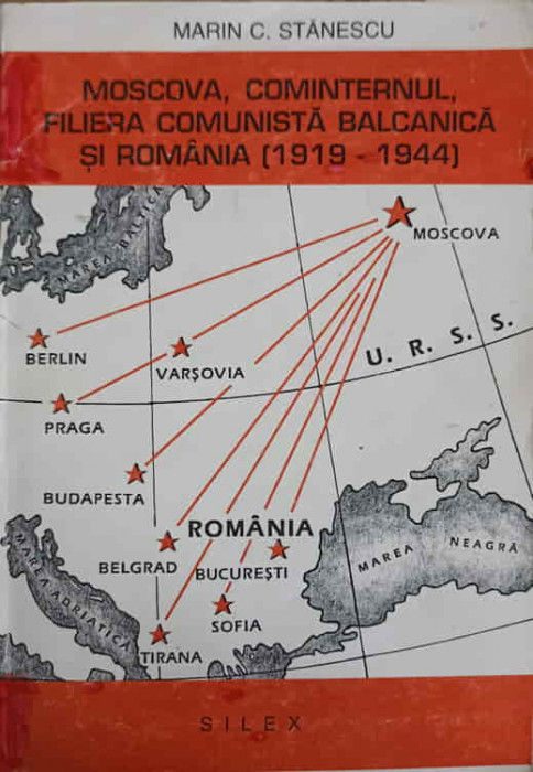 MOSCOVA, COMINTERNUL, FILIERA COMUNISTA BALCANICA SI ROMANIA (1919-1944)-MARIN C. STANESCU