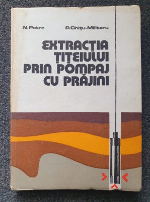 EXTRACTIA TITEIULUI PRIN POMPAJ CU PRAJINI - Petre, Chitu-Militaru foto