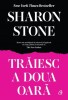 Traiesc A Doua Oara - Sharon Stone, Editura Curtea Veche - Dezvoltare Personala, Autobiografie