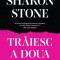 Traiesc A Doua Oara, Sharon Stone - Editura Curtea Veche