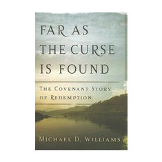 Far as the Curse Is Found: The Covenant Story of Redemption