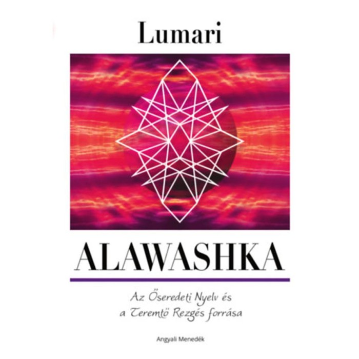 Alawashka - Az Őseredeti Nyelv &eacute;s a Teremtő Rezg&eacute;s forr&aacute;sa - Lumari