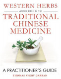 Western Herbs According to Traditional Chinese Medicine: A Practitioner&#039;s Guide