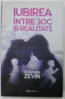 IUBIREA INTRE JOC SI REALITATE de GABRIELLE ZEVIN , 2022, COPERTA CU MIC DEFECT foto