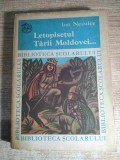 Ion Neculce - Letopisetul Tarii Moldovei precedat de O sama de cuvinte (Ed. Ion Creanga 1972; col. Biblioteca scolarului; prefata: Acad. Iorgu Iordan)