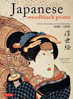 Japanese Woodblock Prints: Artists, Publishers and Masterworks: 1680 - 1900