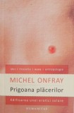 Carte Prigoana placerilor - Michel Onfray (Beletristica)